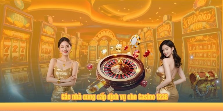 CASINO Các nhà cung cấp dịch vụ cho Casino Online 123B