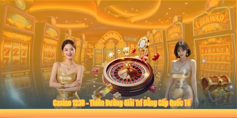 CASINO Casino 123B – Thiên Đường Giải Trí Đẳng Cấp Quốc Tế