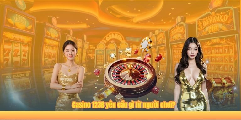 CASINO Casino 123B yêu cầu gì từ người chơi?