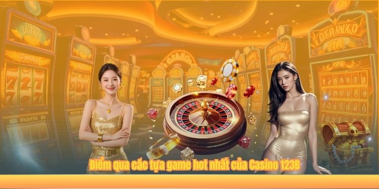 CASINO Điểm qua các tựa game hot nhất của Casino Online 123B