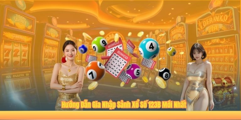 XỔ SỐ Hướng Dẫn Gia Nhập Sảnh Xổ Số 123B Mới Nhất