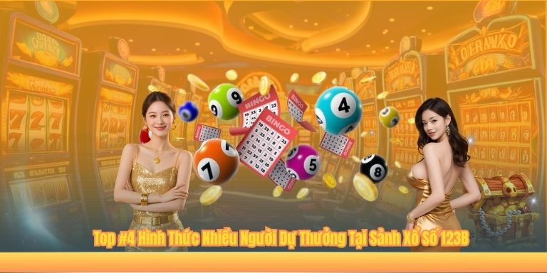 XỔ SỐ Top #4 Hình Thức Nhiều Người Dự Thưởng Tại Sảnh Xổ Số 123B